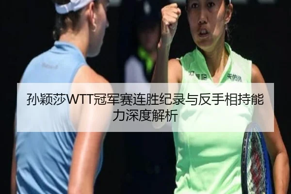 孙颖莎WTT冠军赛连胜纪录与反手相持能力深度解析
